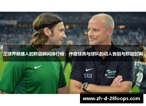 足球界最感人的致敬瞬间排行榜：传奇球员与球队的动人告别与致敬时刻