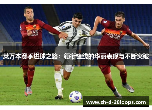 莱万本赛季进球之路:领衔锋线的华丽表现与不断突破 莱万本赛季进球之路:领衔锋线的华丽表现与不断突破