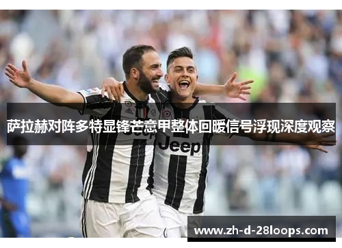 萨拉赫对阵多特显锋芒意甲整体回暖信号浮现深度观察