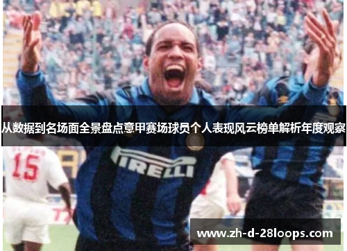 从数据到名场面全景盘点意甲赛场球员个人表现风云榜单解析年度观察 从数据到名场面全景盘点意甲赛场球员个人表现风云榜单解析年度观察