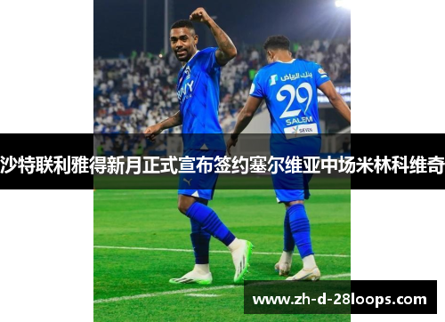 沙特联利雅得新月正式宣布签约塞尔维亚中场米林科维奇 沙特联利雅得新月正式宣布签约塞尔维亚中场米林科维奇