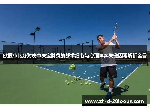 欧冠小比分对决中决定胜负的战术细节与心理博弈关键因素解析全景 欧冠小比分对决中决定胜负的战术细节与心理博弈关键因素解析全景